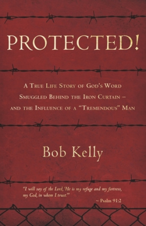 Protected!: A True Life Story of God's Word Smuggled Behind the Iron Curtain and the Influence of a Tremendous Man