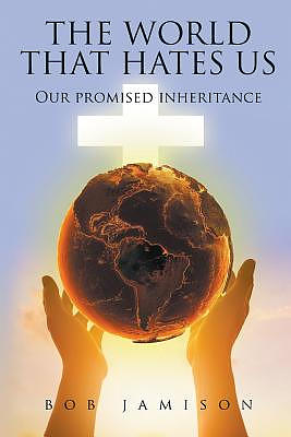 The World That Hates Us: Our Promised Inheritance