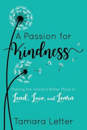 A Passion for Kindness: Making the World a Better Place to Lead, Love, and Learn