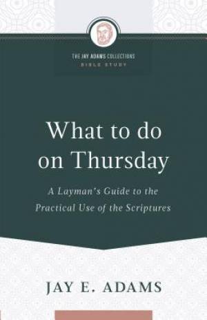 What to do on Thursday: A Layman's Guide to the Practical Use of the Scriptures