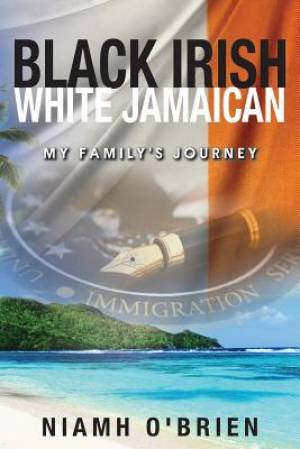 Black Irish White Jamaican: My Family's Journey