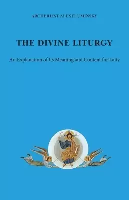The Divine Liturgy: An explanation of its meaning and content for laity