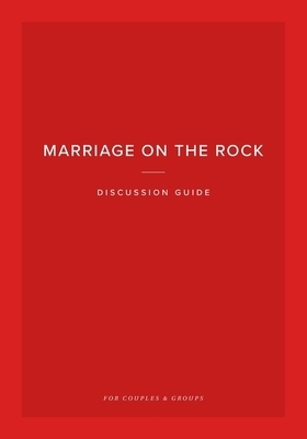 Marriage on the Rock Discussion Guide: For Couples and Groups