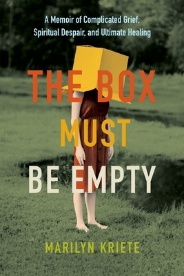 The Box Must Be Empty: A Memoir of Complicated Grief, Spiritual Despair, and Ultimate Healing