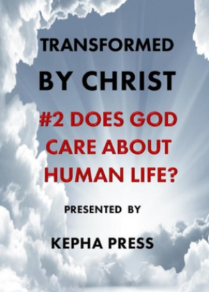 Transformed by Christ: #2 Does God care about human Life?