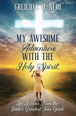 My Awesome Adventure With the Holy Spirit: Life Lessons From the Bible's Greatest Tour Guide