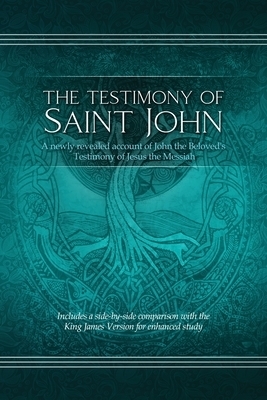 The The Testimony of St. John: A newly revealed account of John the Beloved's Testimony of Jesus the Messiah. Includes a side-by-side comparison with