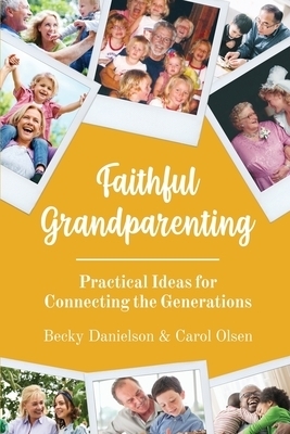 Faithful Grandparenting: Practical Ideas for Connecting the Generations