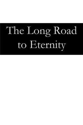 The Long Road to Eternity