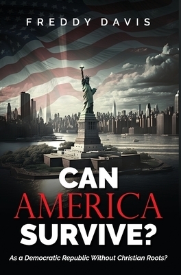 CAN AMERICA SURVIVE ...:  As a Democratic Republic Without Christian Roots?