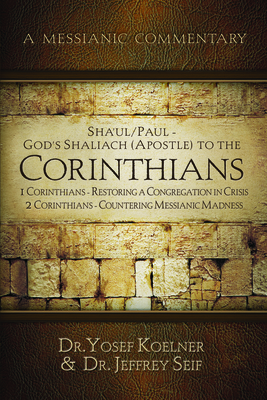 Sha'ul / Paul - God's Shaliach's (Apostle's) to the Corinthians 1 Corinthians: Restoring a Congregation in Crisis; 2 Corinthians - Countering