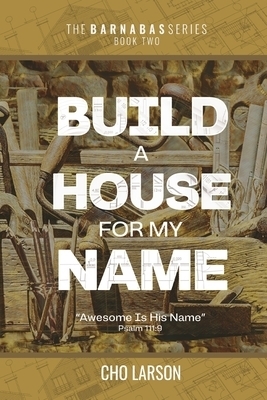 Build a House for My Name: Awesome is His Name (Psalm 111:9)