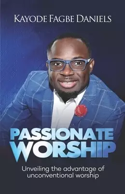Passionate Worship: Unveiling the Advantage of Unconventional Worship