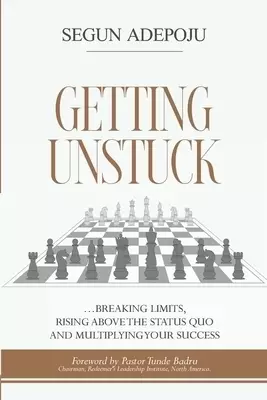 Getting Unstuck: ... breaking limits, rising above the status quo and multiplying your success