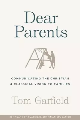 Dear Parents: Communicating the Christian & Classical Vision to Families