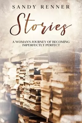 Stories: A Woman's Journey of Becoming Imperfectly Perfect