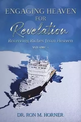 Engaging Heaven for Revelation - Volume 1: Receiving Riches from Heaven