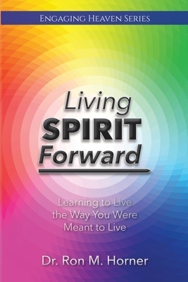 Living Spirit Forward: Learning to Live the Way You Were Meant to Live