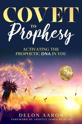 Covet to Prophesy: Activating the Prophetic DNA in You