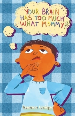 Your Brain Has Too Much What, Mommy??