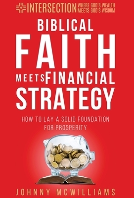 Biblical Faith Meets Financial Strategy: How to Lay a Solid Foundation for Prosperity