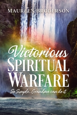 Victorious Spiritual Warfare: So Simple, Grandma Can Do It