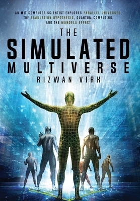 The Simulated Multiverse: An MIT Computer Scientist Explores Parallel Universes, the Simulation Hypothesis, Quantum Computing and the Mandela Effect