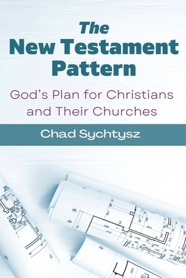 The New Testament Pattern: God's Blueprint for Christians and Their Churches