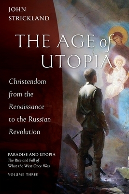 The Age of Utopia: Christendom from the Renaissance to the Russian Revolution