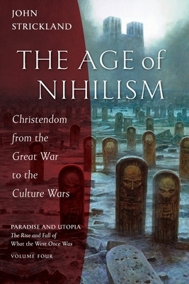 The Age of Nihilism: Christendom from the Great War to the Culture Wars