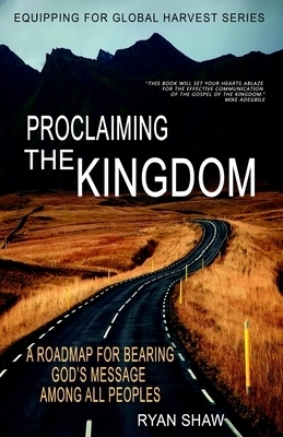 Proclaiming The Kingdom: A Roadmap For Bearing God's Message Among All Peoples