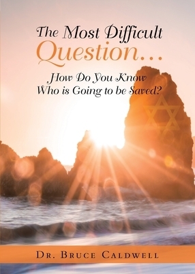 The Most Difficult Question...: How Do You Know  Who is Going to be Saved?