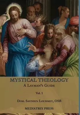 Mystical Theology: A Layman's Guide; vol. 1