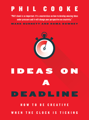 Ideas on a Deadline: How to Be Creative When the Clock Is Ticking