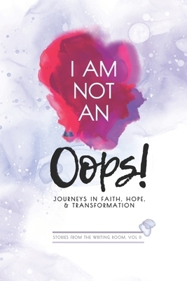 I Am Not an Oops: Journeys in Faith, Hope, & Transformation