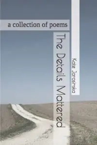 The Details Mattered: a collection of poems