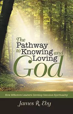 The Pathway to Knowing and Loving God: How Effective Leaders Develop Genuine Spirituality