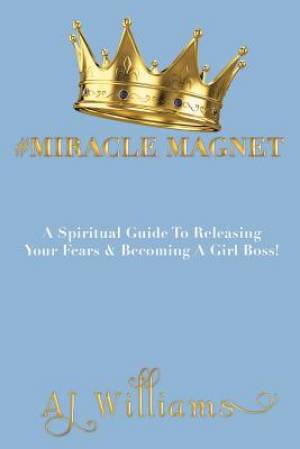 #Miracle Magnet: A Spiritual Guide to Releasing Your Fears & Becoming a Girl Boss