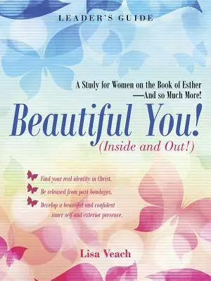 Beautiful You! (Inside and Out!): A Study for Women on the Book of Esther-And so Much More! Leader'S Guide