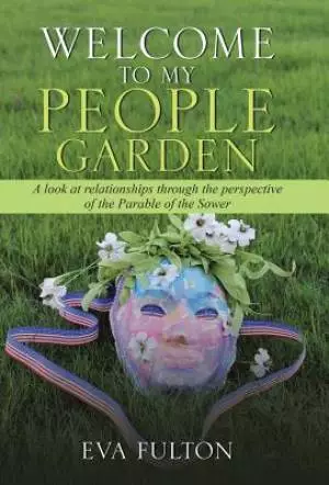 Welcome to My People Garden: A Look at Relationships Through the Perspective of the Parable of the Sower