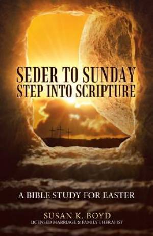 Seder to Sunday Step into Scripture: A Bible Study for Easter