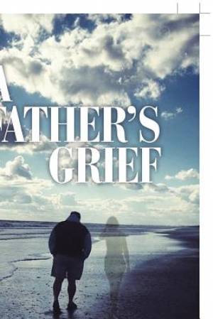 A Father's Grief: A Year of Healing