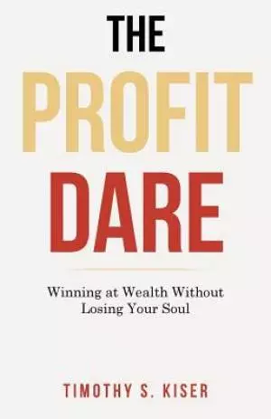 The Profit Dare: Winning at Wealth Without Losing Your Soul