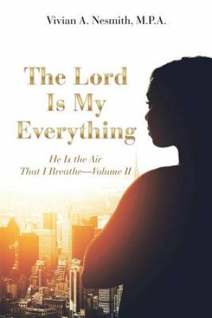 The Lord Is My Everything: He Is the Air That I Breathe-Volume Ii