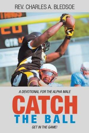 Catch the Ball: Get in the Game! a Devotional for the Alpha Male