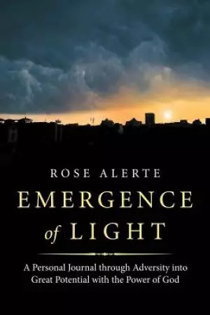 Emergence of Light: A Personal Journal Through Adversity into Great Potential with the Power of God