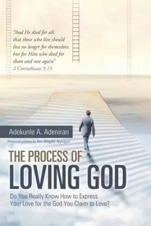 The Process of Loving God: Do You Really Know How to Express Your Love for the God You Claim to Love?