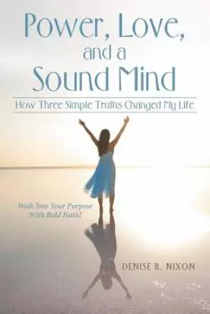 Power, Love, and a Sound Mind: How Three Simple Truths Changed My Life