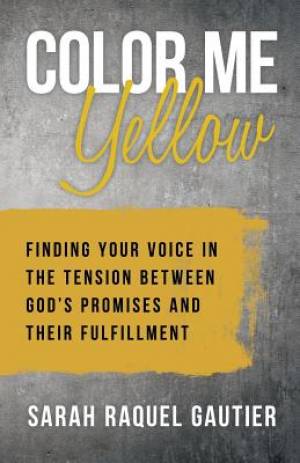 Color Me Yellow: Finding Your Voice in the Tension Between God's Promises and Their Fulfillment