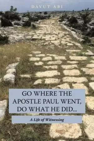 Go Where The Apostle Paul Went, Do What He Did . . .